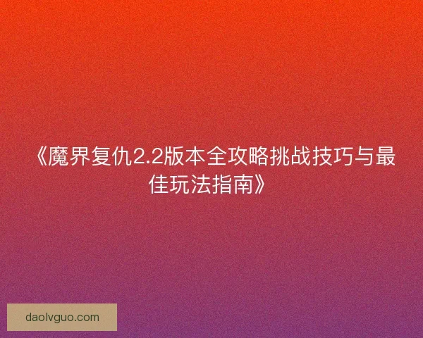 《魔界复仇2.2版本全攻略挑战技巧与最佳玩法指南》