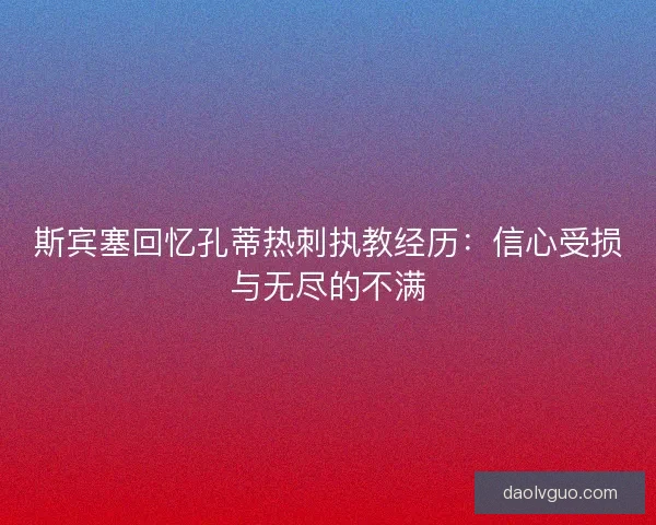斯宾塞回忆孔蒂热刺执教经历：信心受损与无尽的不满